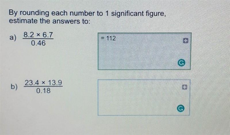 By rounding each number to 1 singnificant figure. estimate answers to: a.) 8.2×6.7/0.46 b-example-1