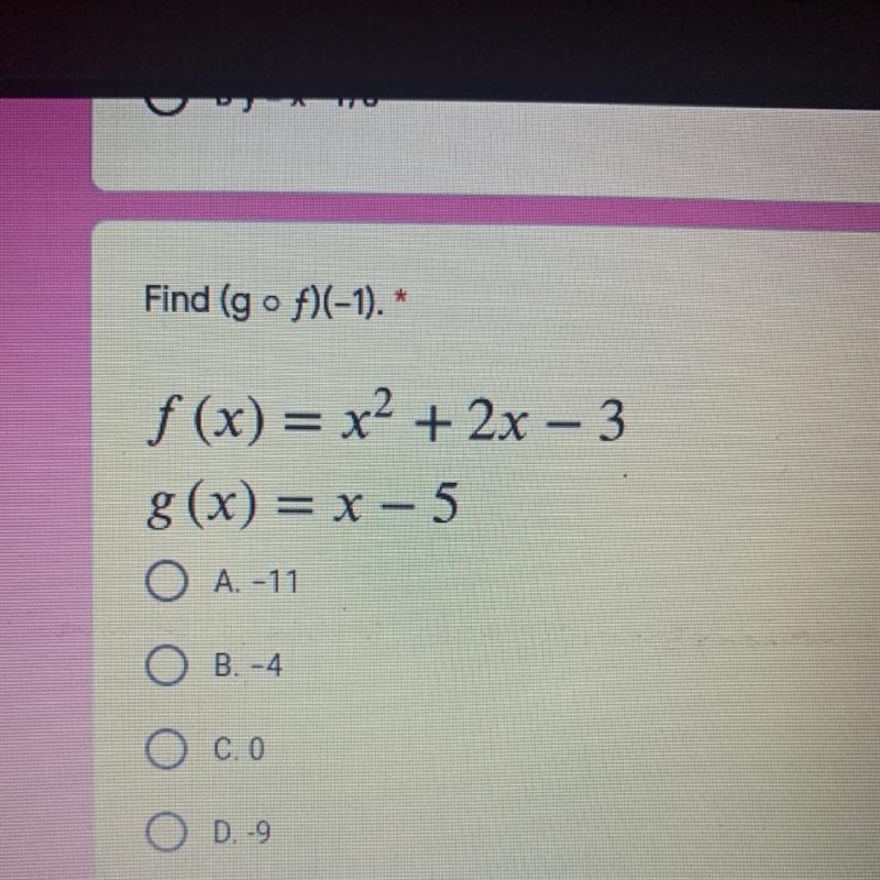 Find (g o f)(-1). * f(x) = x2 + 2x – 3 g(x) = x - 5 O A. -11 OB.-4 Oc.o O D.-9-example-1