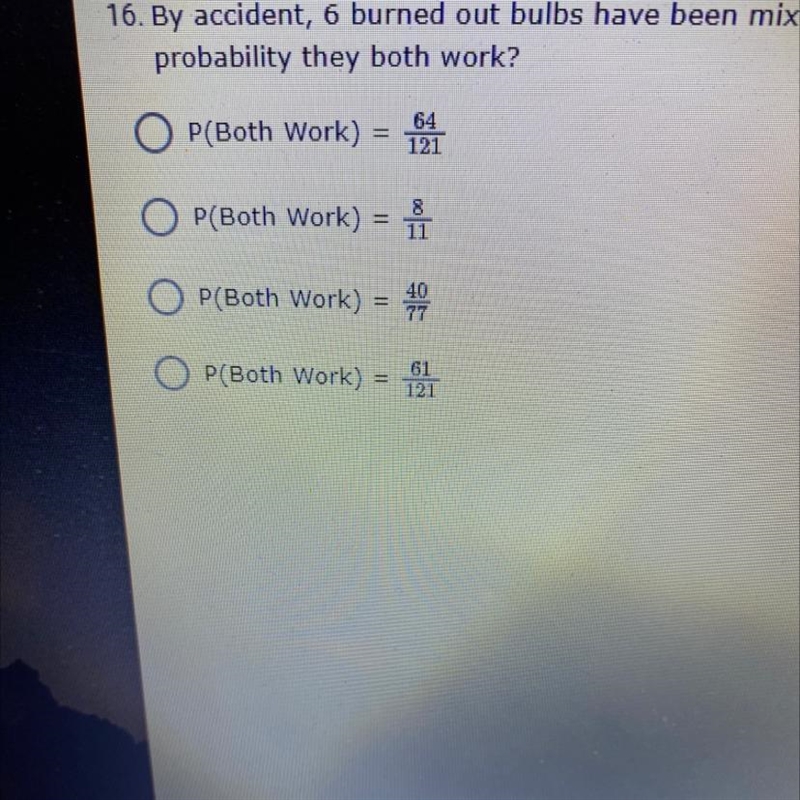 A changes 16. By accident, 6 burned out bulbs have been mixed in with 16 good ones-example-1