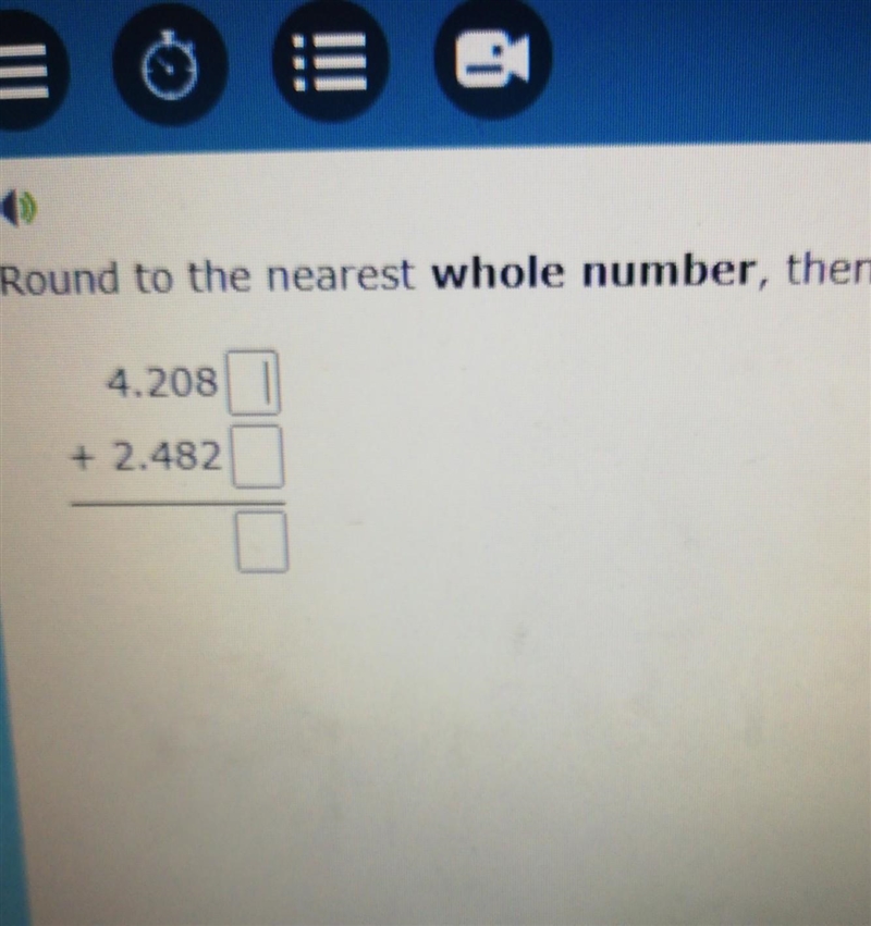 Round to the nearest whole number than add 4.208 + 2.482 ​-example-1