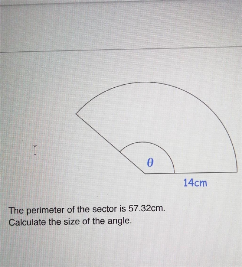 If the radius is 14cmand The perimeter of the sector is 57.32cm. what is the size-example-1