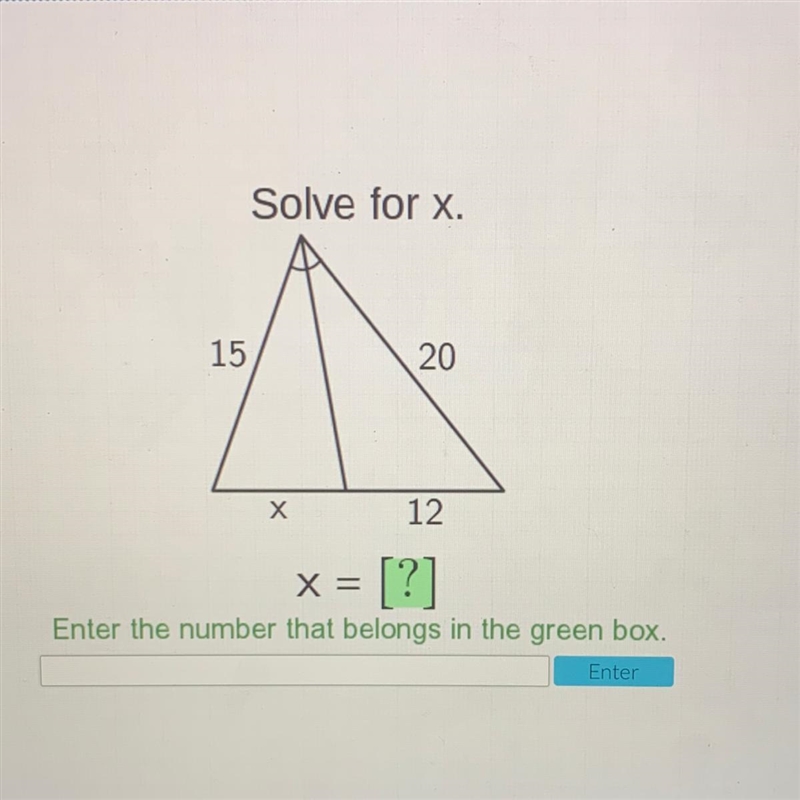 Solve for x. 15 20 Х 12 X= Enter the number that belongs in the green box. = [?] Enter-example-1