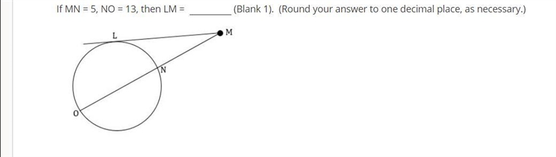 If MN = 5, NO = 13, then LM = (Blank 1). (Round your answer to one decimal place, as-example-1