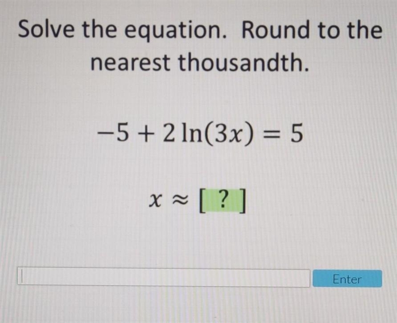 Solve the equation. Round to the nearest thousandth. - 5 + 2ln(3x) = 5 ​-example-1