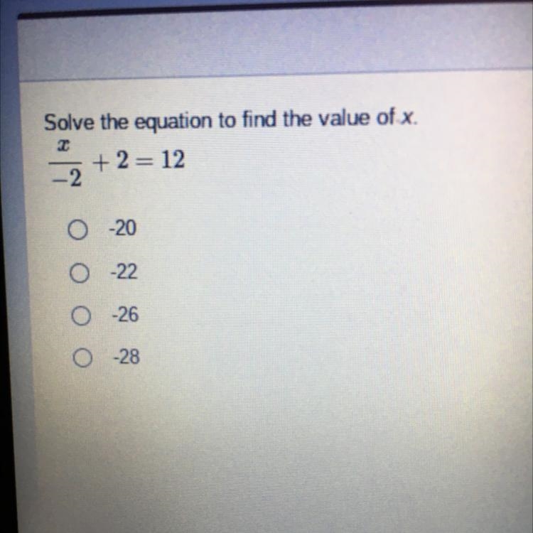 HELP ME Solve the equation to find the value of x. + 2 = 12 -20 0-22 0 -26 O-28-example-1