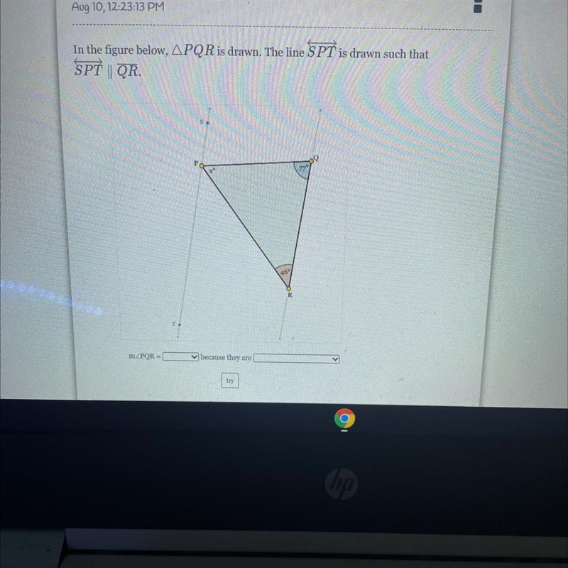 In the figure below, APQR is drawn. The line SPT is drawn such that SPT | QR m. PQR-example-1