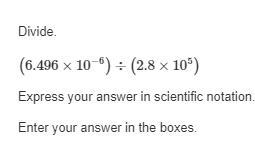 HURRY ANSWER PLSS 15 (6.496 x 10^-6) divide (2.8 x 10^5) express your answer in scientific-example-1