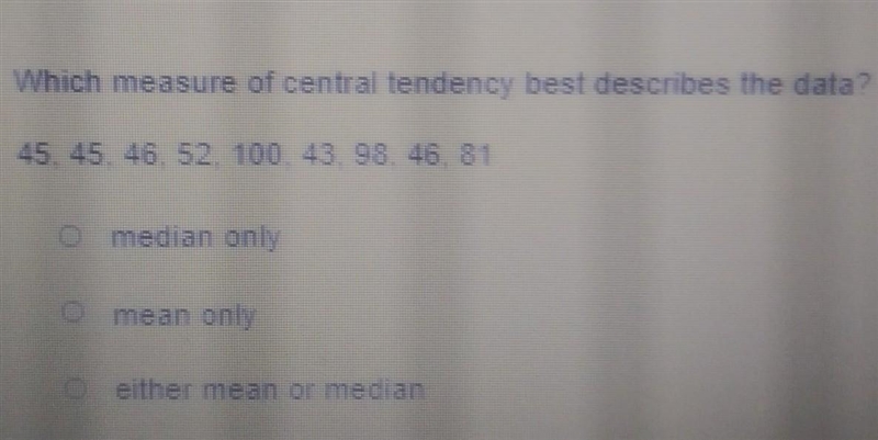 Which measure of central tendency best describes the data? 45, 45, 46, 52, 100, 43, 98, 46, 81 median-example-1