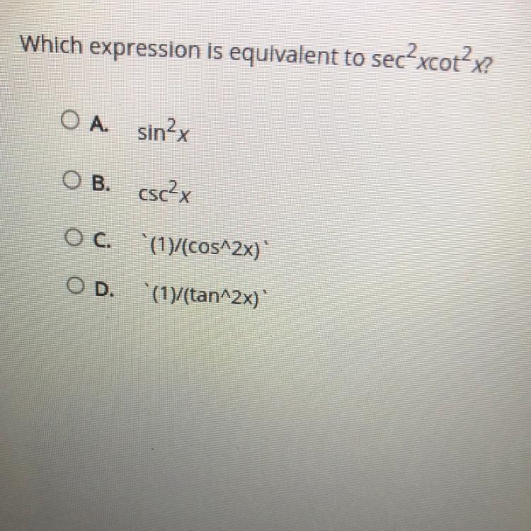 Which expression is equivalent to sec^2xcot^2x A. sin²x B. csc²x C. (1)/(cos^2x) D-example-1