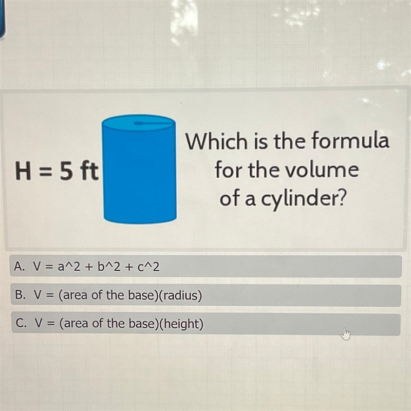 H = 5 ft Which is the formula for the volume of a cylinder? A. V = a^2 + b^2 + c^2 B-example-1