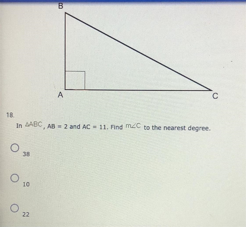 !PLEASE HELP! In angle ABC, AB = 2 and AC = 11. Find m A.38 B.10 C.22-example-1