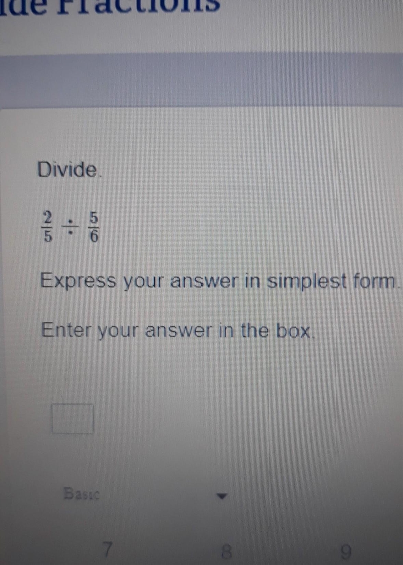 Divide. 2/5 ÷ 5/6 Express your answer in simplest form.​-example-1