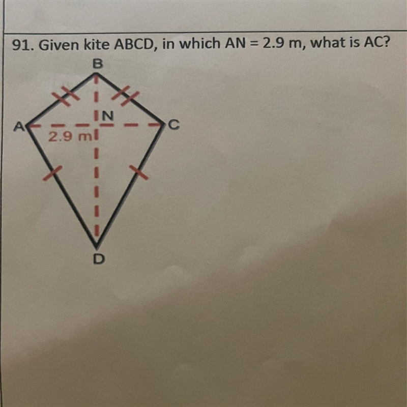 9 91. Given kite ABCD, in which AN = 2.9 m, what is AC? B 2.9 m Help??-example-1