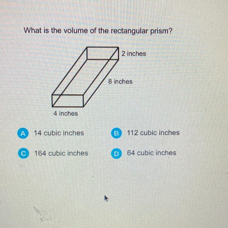 HELP!!What is the volume of the rectangular prism? 2 inches 8 inches 4 inches A 14 cubic-example-1