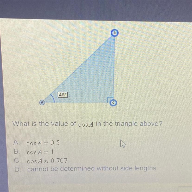 What is the value of cos A in the triangle above? А. В. С. cos A = 0.5 COSA = 1 COSA-example-1