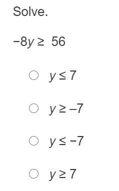 PLEASE HELP!!!!!!!!!! Solve. −8y ≥ 56 y ≤ 7 y ≥ –7 y ≤ −7 y ≥ 7-example-1