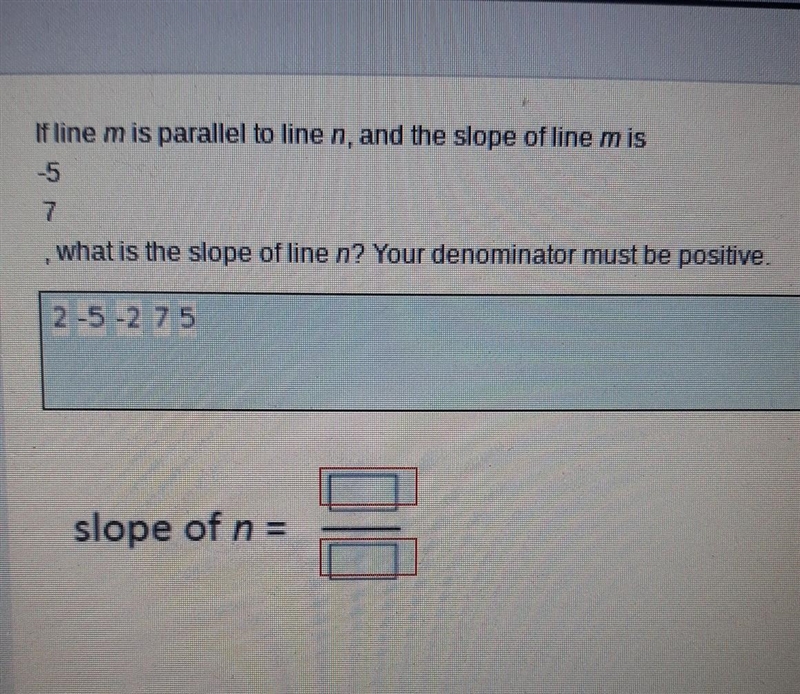 If line M is parallel to line and, in the slope of M is -5/7, what is the slope of-example-1