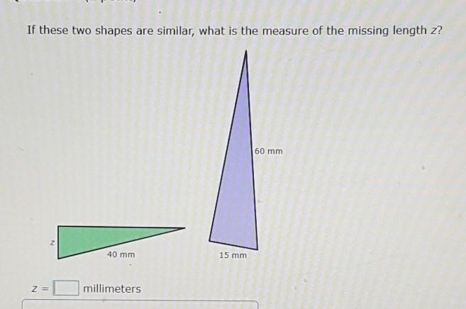 If these two shapes are similar, what is the measure of the missing length z? z = ___ milimeters-example-1