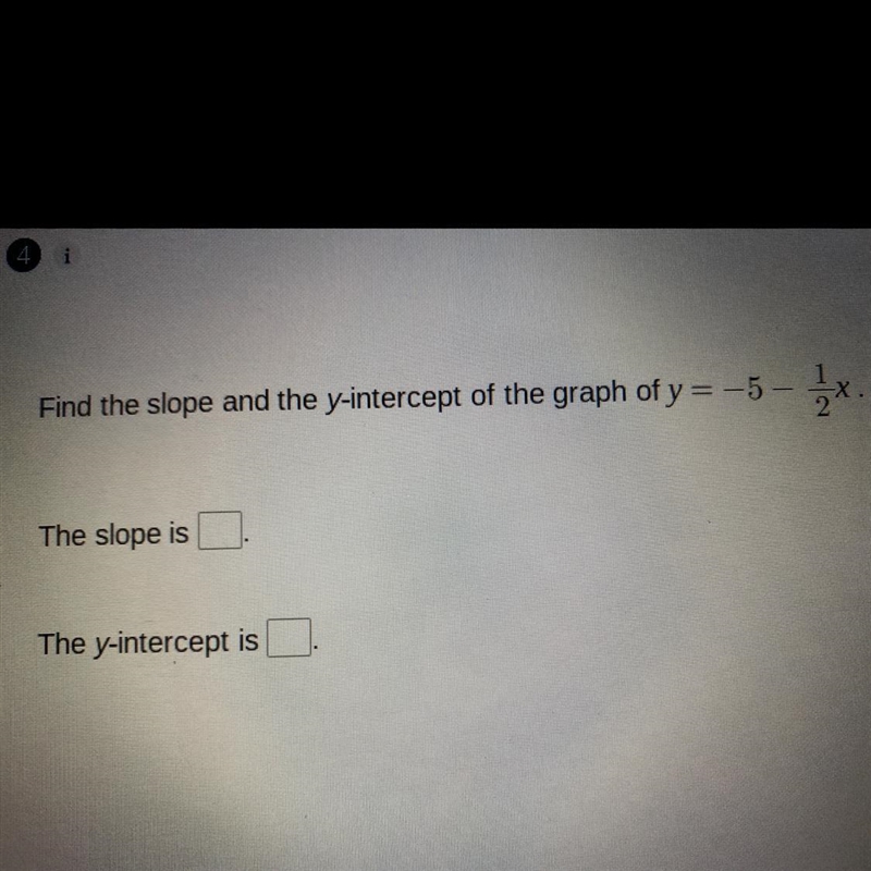 Find the slope and the y-intercept of the graph of y = -5 - 1/2x The slope is______ The-example-1