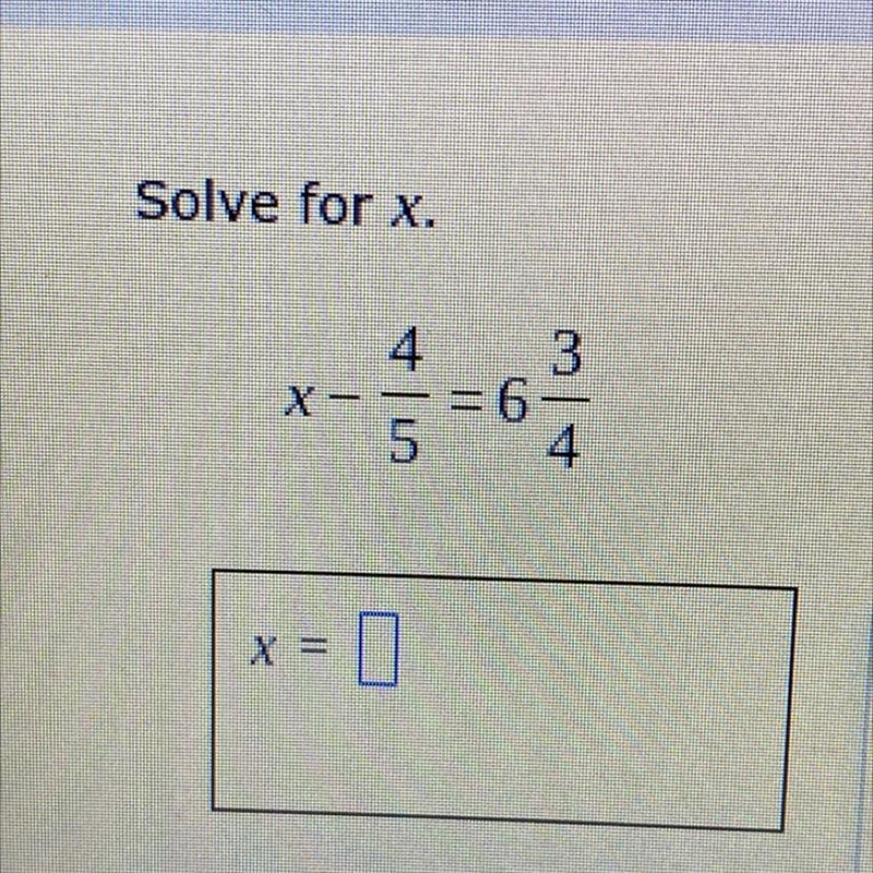 Solve for x , x-4/5= 6 3/4-example-1