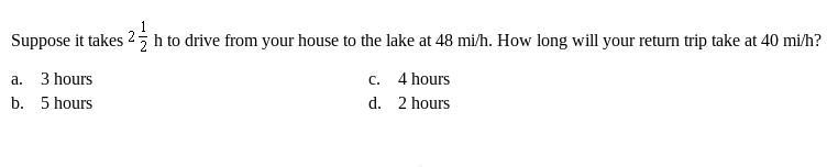 Suppose it takes 2 1/2 h to drive from your house to the lake at 48 mi/h. How long-example-1