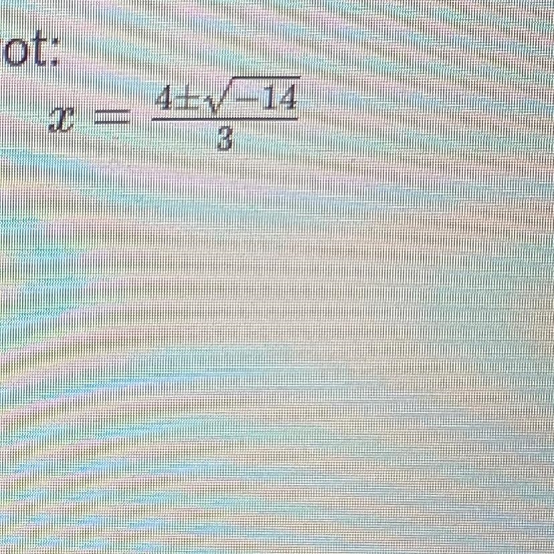 A student solved a quadratic using the Quadratic Formula and got: X=4+-(square root-example-1