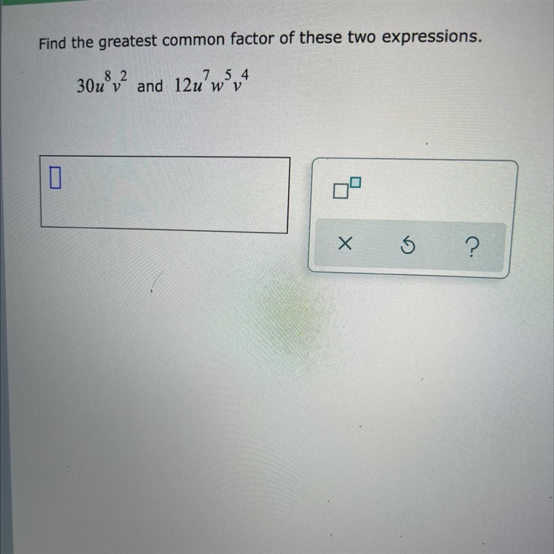 HELP!!!!!!! Find the greatest common factor of these two expressions. 30u8v² and 12u-example-1