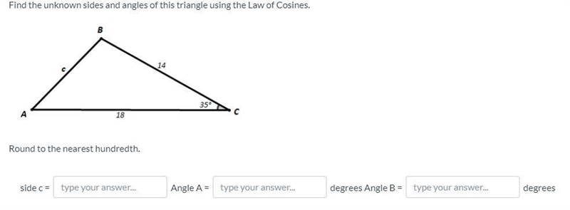 Find the unknown sides and angles of this triangle using the Law of Cosines. Round-example-1