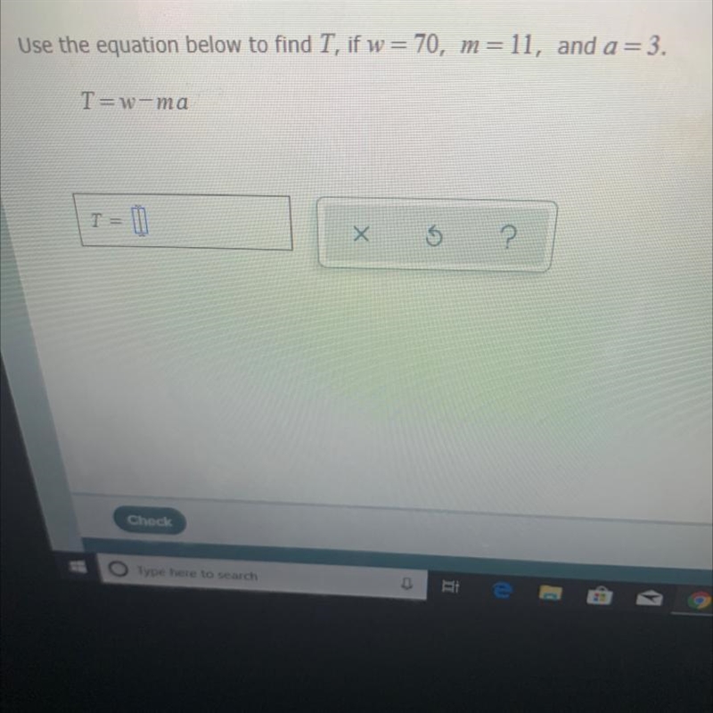 Use the equation below to find T, if w= 70, m= 11, and a = 3. T=w-ma T = LI Х ? I-example-1