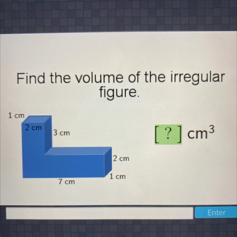 Find the volume of the irregular figure. 1 cm 2 cm 3 cm ? cm3 2 cm 1 cm 7 cm-example-1