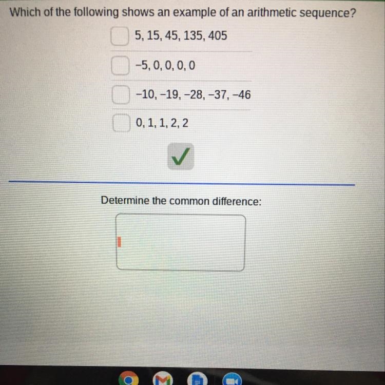 Which of the following shows an example of an arithmetic sequence? 5, 15, 45, 135, 405 -5, 0, 0, 0, 0 Olololo-example-1