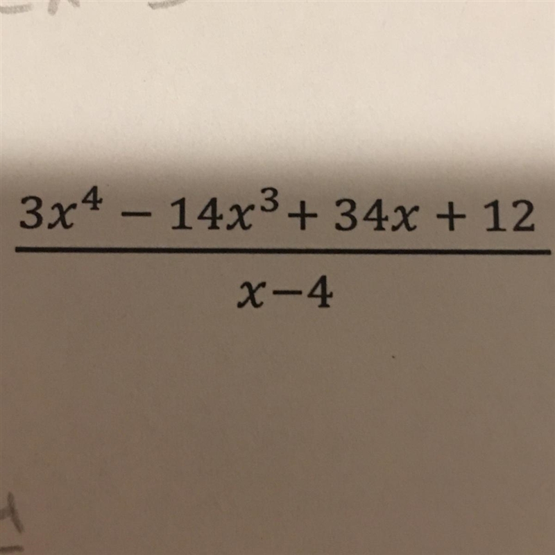 Divide by synthetic division: (3x^4 – 14x^3 + 34x + 12)/(X-4) Show your work-example-1