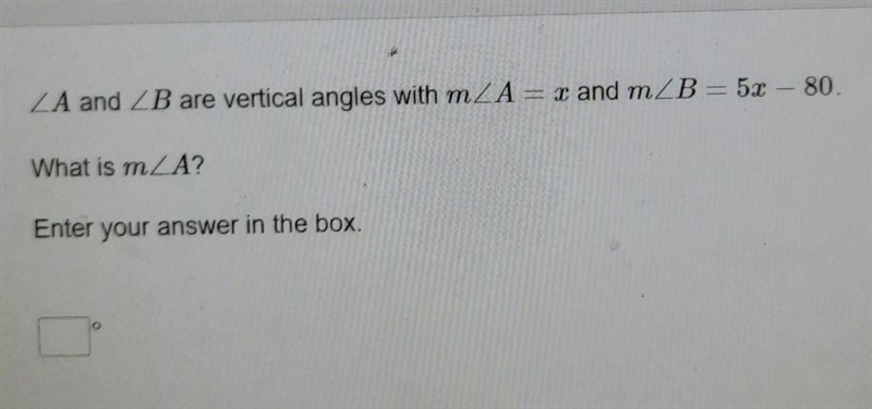 ZA and ZB are vertical angles with mZA= x and mZB = 5x – 80. What is mA? Enter your-example-1