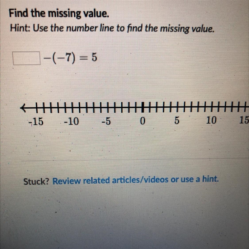 Find the missing value. Hint: Use the number line to find the missing value. -(-7)=5 { # -15 → 15 -10 -5 0 5 10-example-1