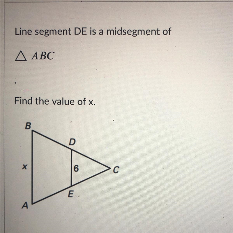 HELP PLEASE! Line segment DE is a midsegment of АВС Find the value of x.-example-1