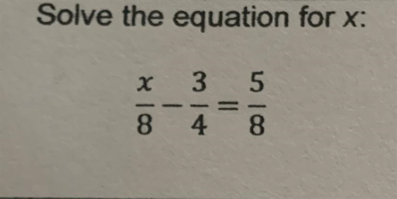 Yoo i got a paper due tmrw if anyone could answer this that’d be bomb thank u x/8- 3/4=5/8 , solve-example-1