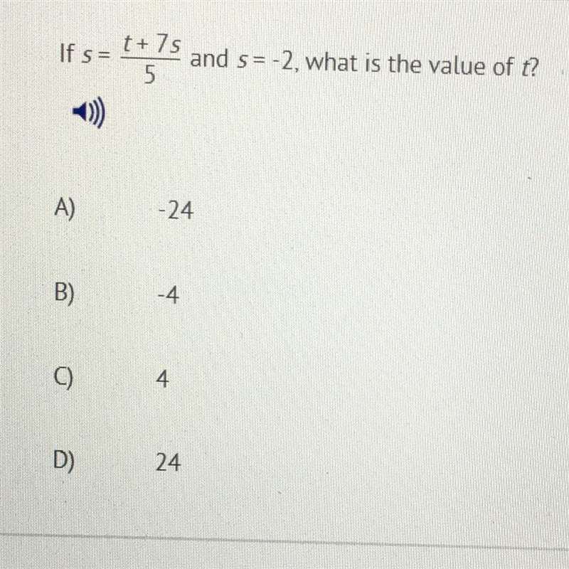 If s= t+7s/5 and s= -2 what is the value of t? A) -24 B) -4 C) 4 D) 24-example-1