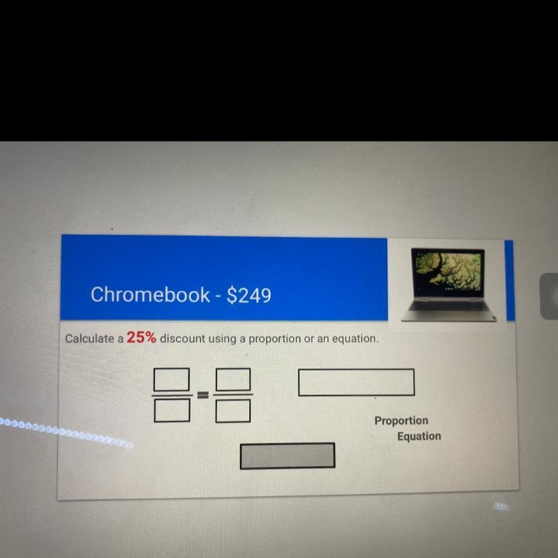 Chromebook - $249 Calculate a 25% discount using a proportion or an equation. Proportion-example-1