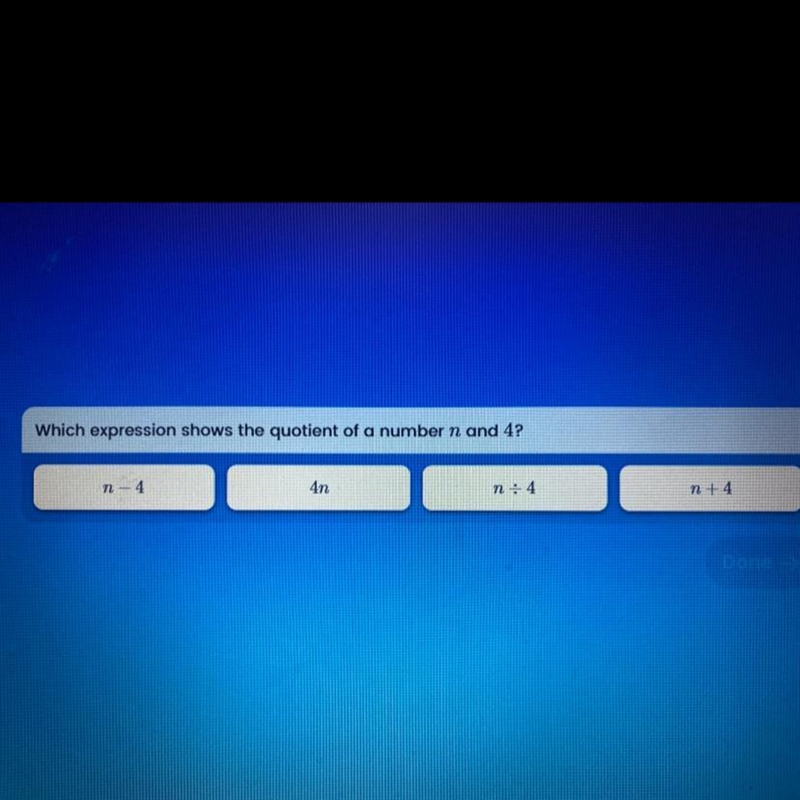 Which expression shows the quotient of a number of n and four￼￼￼.-example-1