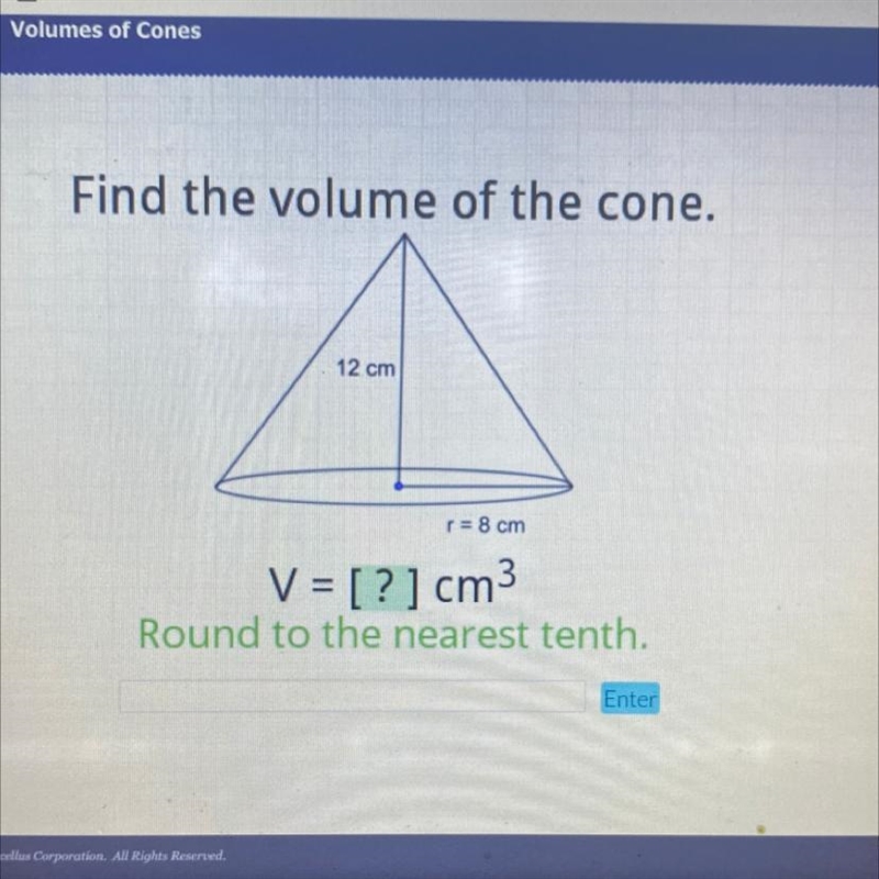 Find the volume of the cone. 12 cm r = 8 cm V = [?] cm3 Round to the nearest tenth-example-1