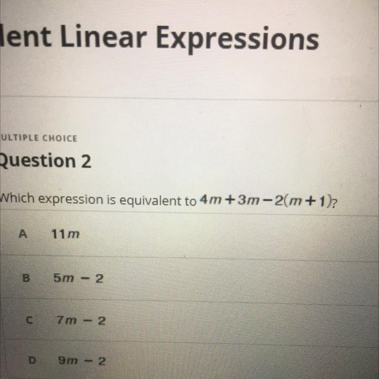 Which expression is equivalent to 4m +3m-2(m+1)? А 11m B 5m 2 с 7 m - 2 D 9m - 2 PLEADE-example-1