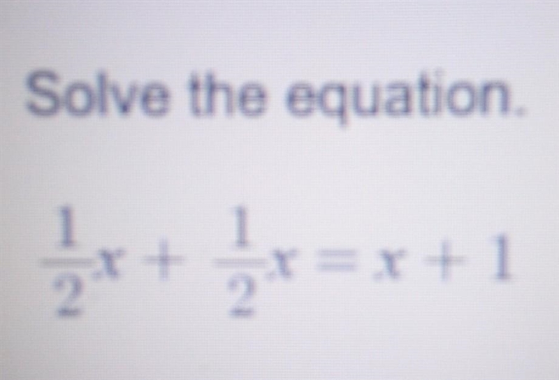 Solve the equation. 1/2x + 1/2x = x + 1​-example-1