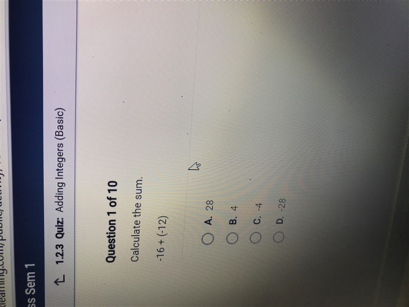 Calculate the sum. -16 + (-12) C A. 28 B. 4 C. -4 D. -28-example-1
