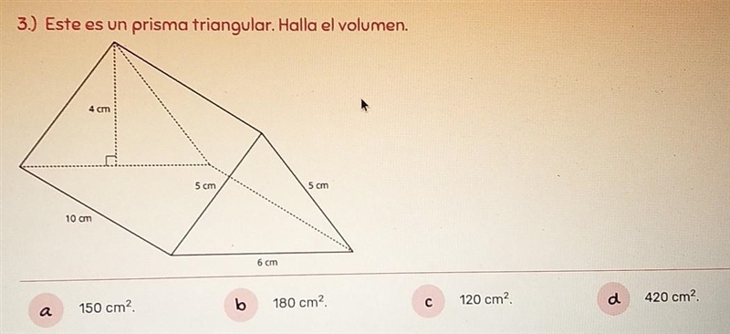 3.) Este es un prisma triangular. Halla el volumen. 4 cm 5 cm 5 cm 10 cm 6 cm a 150 cm-example-1