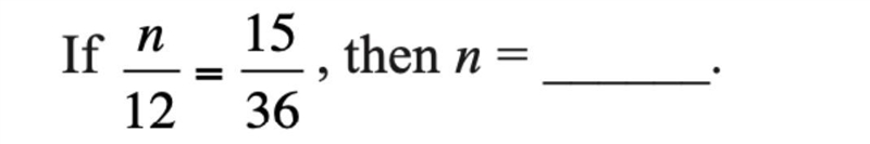 If n/12 = 15/36 , then n= ___. pls help me!-example-1