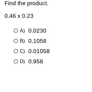 Find the product. 0.46 x 0.23 A. 0.0230 B. 0.1058 C. 0.01058 D. 0.958-example-1