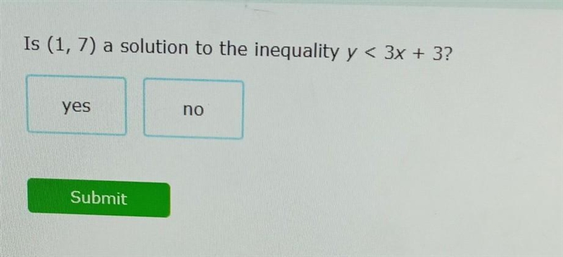 Is (1,7) a solution to the inequality y < 3x + 3?​-example-1