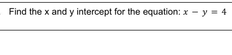 Find the x and y intercept for the equation: − = 4-example-1