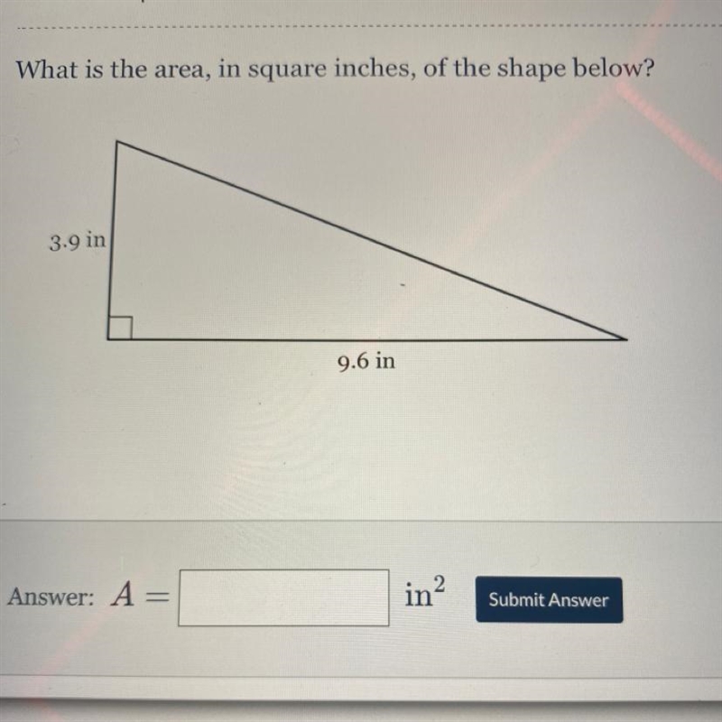 What is the area in square inches of the shape below. 3.9 in. 9.6 in. HELP QUICK-example-1