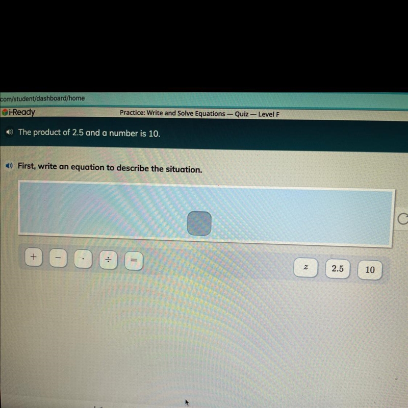 The product of 2.5 and a number is 10. First write an equation to describe the situation-example-1